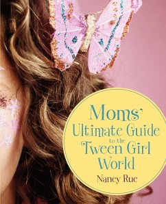 Moms' Ultimate Guide to the Tween Girl World - Rue, Nancy N.