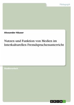 Nutzen und Funktion von Medien im Interkulturellen Fremdsprachenunterricht Nutzen und Funktion von Medien im Interkulturellen Fremdsprachenunterricht