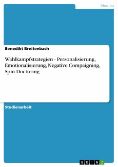 Wahlkampfstrategien - Personalisierung, Emotionalisierung, Negative Compaigning, Spin Doctoring - Breitenbach, Benedikt