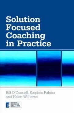 Solution Focused Coaching in Practice - O'Connell, Bill (Focus on Solutions, UK); Palmer, Stephen (Director, Centre for Coaching, UK); Williams, Helen (Faculty of Solution Focused Practice, Centre for Co