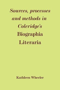 Sources, Processes and Methods in Coleridge's 'Biographia Literaria' - Wheeler, Kathleen M.; Kathleen M., Wheeler