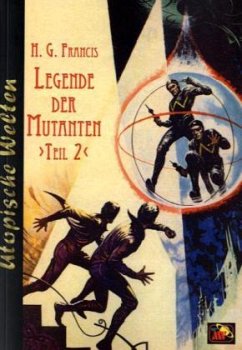 Legende der Mutanten / Utopische Welten Bd.38, Tl.2 - Francis, H. G.