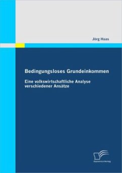 Bedingungsloses Grundeinkommen: Eine volkswirtschaftliche Analyse verschiedener Ansätze - Haas, Jörg