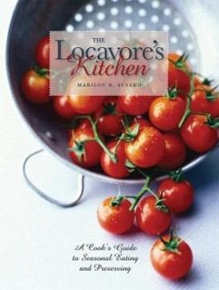 The Locavore's Kitchen: A Cook's Guide to Seasonal Eating and Preserving - Suszko, Marilou K.