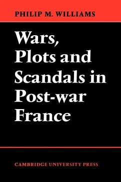 Wars, Plots and Scandals in Post-War France - Williams, Philip M.