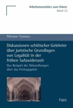 Diskussionen schiitischer Gelehrter über juristische Grundlagen von Legalität in der frühen Safawidenzeit - Younes, Miriam