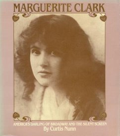 Marguerite Clark: America's Darling of Broadway and the Silent Screen - Nunn, Curtis