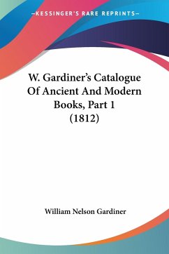 W. Gardiner's Catalogue Of Ancient And Modern Books, Part 1 (1812)