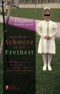 Aus dem Schmerz in die Freiheit - Erfahrungen einer Frau, die als Kind von ihrem Vater sexuell missbraucht wurde - Winkler-Steidl, Dagmar