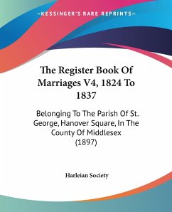 The Register Book Of Marriages V4, 1824 To 1837 - Society, Harleian