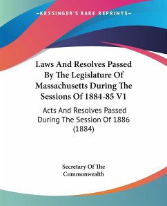 Laws And Resolves Passed By The Legislature Of Massachusetts During The Sessions Of 1884-85 V1 - Secretary Of The Commonwealth