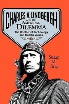 Charles A. Lindbergh and the American Dilemma: The Conflict of Technology and Human Values - Gray, Susan M.