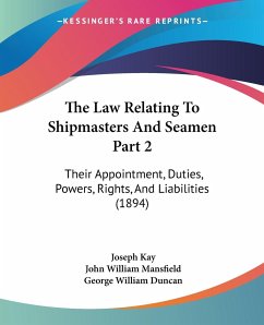 The Law Relating To Shipmasters And Seamen Part 2 - Kay, Joseph