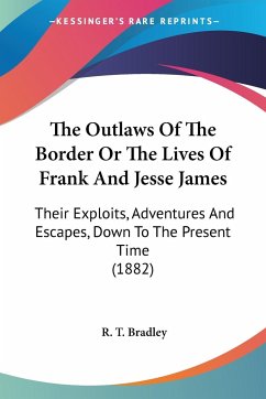 The Outlaws Of The Border Or The Lives Of Frank And Jesse James - Bradley, R. T.