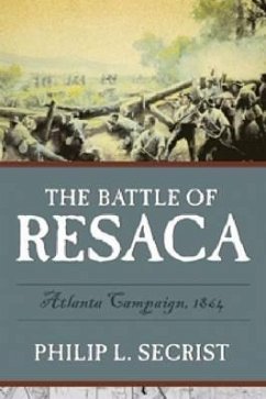 The Battle of Resaca: Atlanta Campaign, 1864 - Secrist, Philip L.