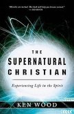 The Supernatural Christian: Experiencing Life in the Spirit