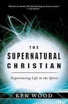 The Supernatural Christian: Experiencing Life in the Spirit - Wood, Ken