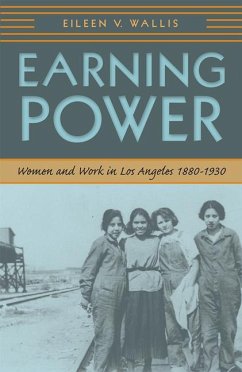 Earning Power: Women and Work in Los Angeles, 1880-1930 - Wallis, Eileen