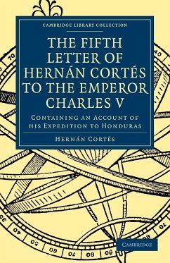 Fifth Letter of Hernan Cortes to the Emperor Charles V - Cortes, Hernan; Corts, Hernando; Corts, Hernn