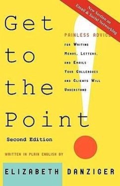 Get to the Point! Painless Advice for Writing Memos, Letters and Emails Your Colleagues and Clients Will Understand, Second Edition - Danziger, Elizabeth