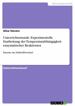 Unterrichtsstunde: Experimentelle Erarbeitung der Temperaturabhängigkeit enzymatischer Reaktionen - Sievers, Alice