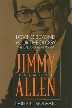 Loving Beyond Your Theology: The Life and Ministry of Jimmy Raymond Allen - McSwain, Larry