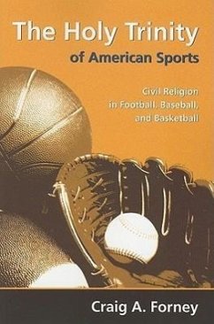The Holy Trinity of American Sports: Civil Religion in Football, Baseball, and Basketball - Forney, Craig A.