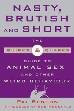 Nasty, Brutish, and Short: The Quirks & Quarks Guide to Animal Sex and Other Weird Behaviour - Senson, Pat