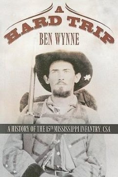 A Hard Trip: A History of the 15th Mississippi Infantry, CSA - Wynne, Ben