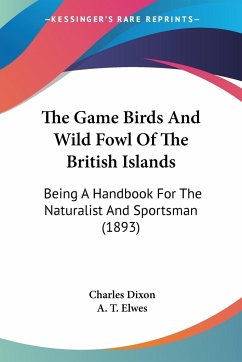 The Game Birds And Wild Fowl Of The British Islands - Dixon, Charles