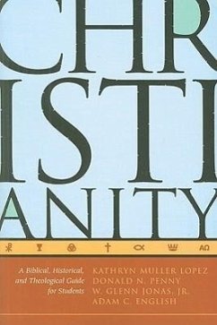 Christianity: A Biblical, Historical, and Theological Guide for Students - Lopez, Kathryn Muller; Penny, Donald N.; Jonas, W. Glenn, JR.