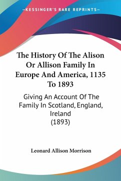 The History Of The Alison Or Allison Family In Europe And America, 1135 To 1893 - Morrison, Leonard Allison