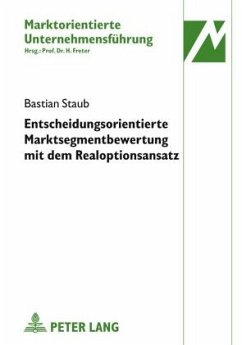 Entscheidungsorientierte Marktsegmentbewertung mit dem Realoptionsansatz - Staub, Bastian