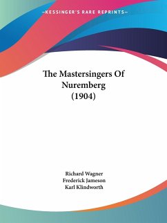 The Mastersingers Of Nuremberg (1904) - Wagner, Richard; Jameson, Frederick; Klindworth, Karl