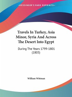 Travels In Turkey, Asia Minor, Syria And Across The Desert Into Egypt