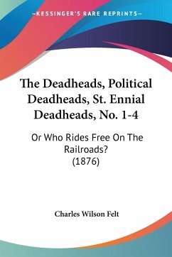 The Deadheads, Political Deadheads, St. Ennial Deadheads, No. 1-4 - Felt, Charles Wilson