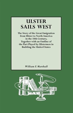 Ulster Sails West. the Story of the Great Emigration from Ulster to North America in the 18th Century, Together with an Outline of the Part Played by