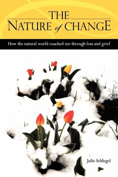 The Nature of Change - How the natural world coached me through loss and grief - Schlegel, Julie