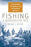 Fishing a Borderless Sea: Environmental Territorialism in the North Atlantic, 1818-1910