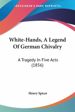 White-Hands, A Legend Of German Chivalry - Spicer, Henry