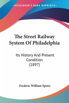 The Street Railway System Of Philadelphia - Speirs, Frederic William
