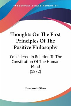 Thoughts On The First Principles Of The Positive Philosophy - Shaw, Benjamin
