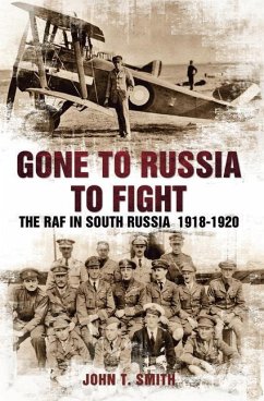 Gone to Russia to Fight: The RAF in South Russia 1918-1920 - Smith, John T.