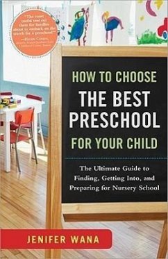 How to Choose the Best Preschool for Your Child: The Ultimate Guide to Finding, Getting Into, and Preparing for Nursery School - Wana, Jenifer
