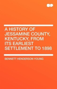 A History of Jessamine County, Kentucky, from Its Earliest Settlement to 1898 - Young, Bennett Henderson