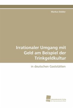 Irrationaler Umgang mit Geld am Beispiel der Trinkgeldkultur - Dobler, Markus