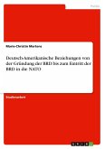 Deutsch-Amerikanische Beziehungen von der Gründung der BRD bis zum Eintritt der BRD in die NATO Deutsch-Amerikanische Beziehungen von der Gründung der BRD bis zum Eintritt der BRD in die NATO