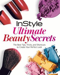 Instyle Ultimate Beauty Secrets: The Best Tips, Tricks, and Shortcuts to Create Your Perfect Look - The Editors of Instyle