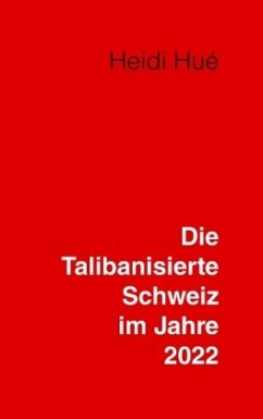 Die Talibanisierte Schweiz im Jahre 2022 - Hué, Heidi