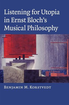 Listening for Utopia in Ernst Bloch's Musical Philosophy - Korstvedt, Benjamin M.